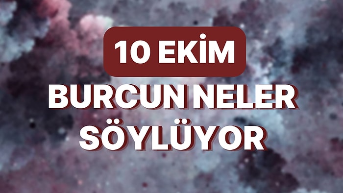 Günlük Burç Yorumuna Göre 10 Ekim Pazartesi Günün Nasıl Geçecek?