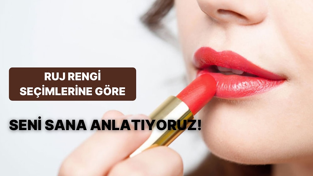 Ruj Rengi Seçimlerine Göre Seni Sana Anlatıyoruz!