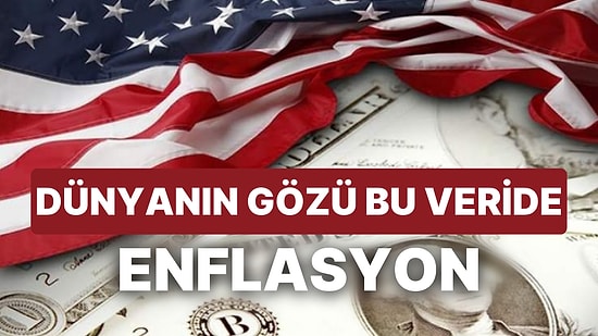 Dünyanın Beklediği Enflasyon Verisi Açıklandı: ABD'de TÜFE Kaç Oldu?
