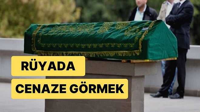 Rüyada Cenaze Görmek Ne Anlama Gelir? Cenazeye Gitmek, Cenaze Evi, Tabut, Cenaze Namazı ve Töreni Tabirleri
