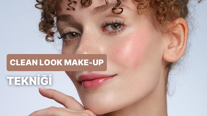 Günlük Makyajın Vazgeçilmezi Clean Look Make-up Tekniği Nedir, Nasıl Yapılır?