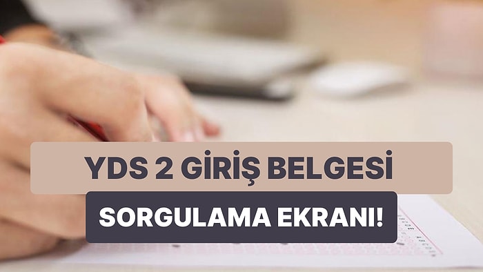 YDS 2 Sınavı Ne Zaman, Saat Kaçta, Hangi Gün? YDS Sınav Giriş Belgesi Nasıl Alınır?