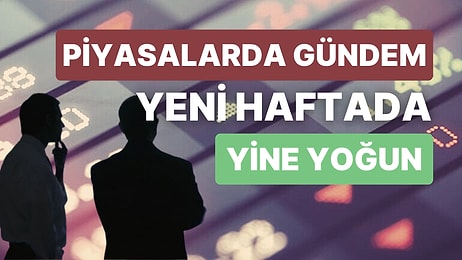 Piyasalarda Yeni Hafta Kritik Veriler ve Yoğun Gündem İçeriyor! Enflasyon Raporu, PPK Özeti ve Faiz Kararları