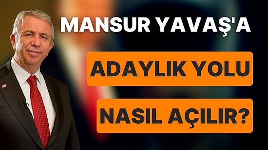 Mansur Yavaş'a Adaylık Yolu Nasıl Açılır?