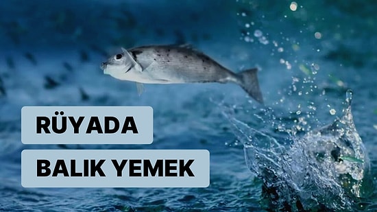 Rüyada Balık Yemek: Çok Yakında Yüklü Miktarda Paraya Sahip Olabilirsiniz!