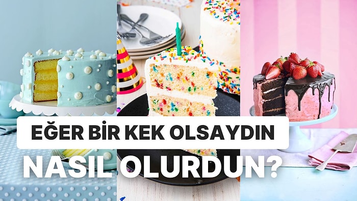 Bir Kek Olsaydın Neyli Olurdun?