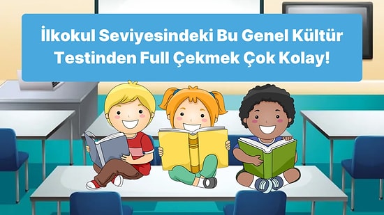 İlkokul Seviyesindeki Bu Genel Kültür Testinden Full Çekmek Çok Kolay!