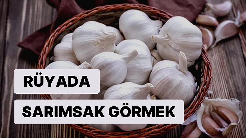 Rüyada Sarımsak Görmek: Ya Şifayı Bulacaksınız, Ya da Şifayı Bulacaksınız!