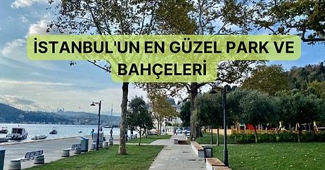 Huzurun ve Doğanın Bir Araya Geldiği Yerler: İstanbul’un En Güzel Park ve Bahçeler Rehberi