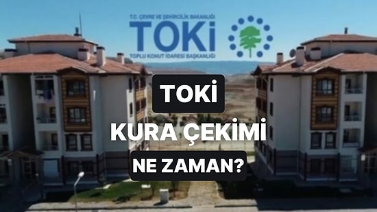 TOKİ Kura Tarihleri Belli Oldu: TOKİ Kura Çekimi Ne Zaman? TOKİ Çekilişi Hangi Gün, Saat Kaçta?