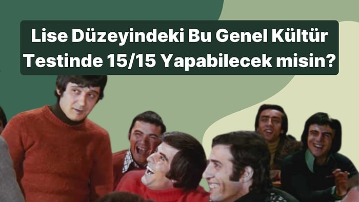 Lise Düzeyindeki Bu Genel Kültür Testinde 15/15 Yapabilecek misin?