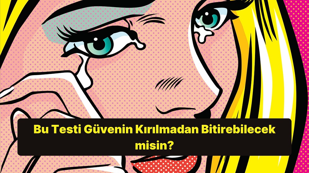 Bu Testi Güvenin Kırılmadan Bitirebilecek misin?
