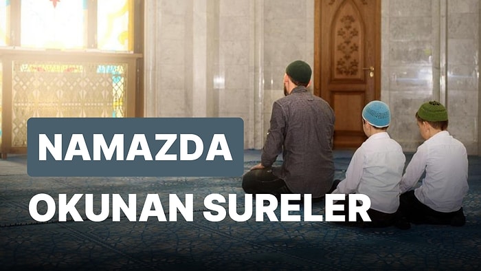 Namaz Sureleri Nelerdir? Namazda Hangi Sureler Okunur? Namaz Sureleri Türkçe Okunuşu ve Anlamı