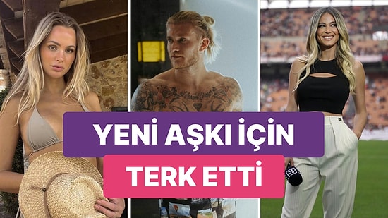 Loris Karius'un Can Yaman'ın Ex Aşkı Diletta Leotta İçin Influencer Sevgilisini Terk Ettiği Ortaya Çıktı
