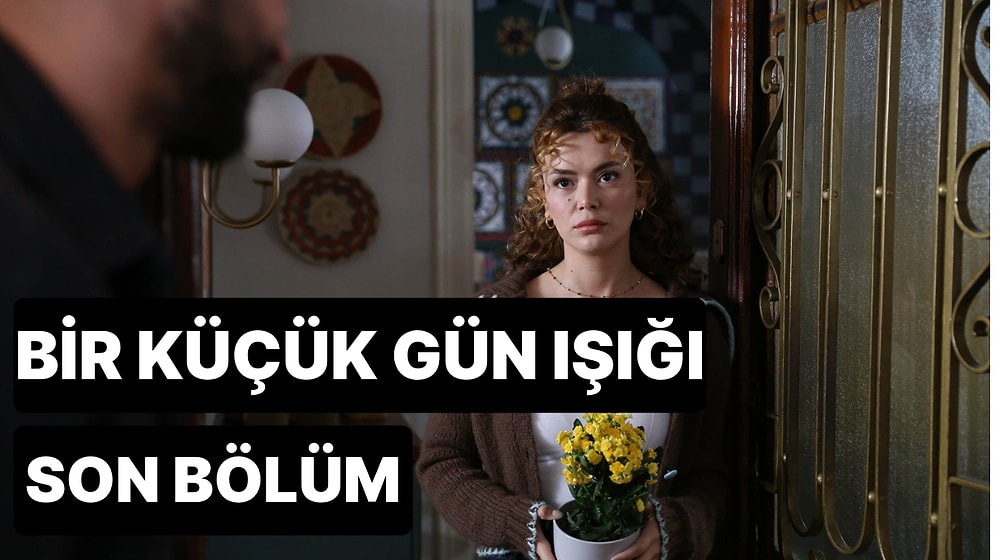 Bir Küçük Gün Işığı 10. Bölüm Tek Parça İzleme Ekranı: Bir Küçük Gün Işığı Son Bölüm Tek Parça Full İzle