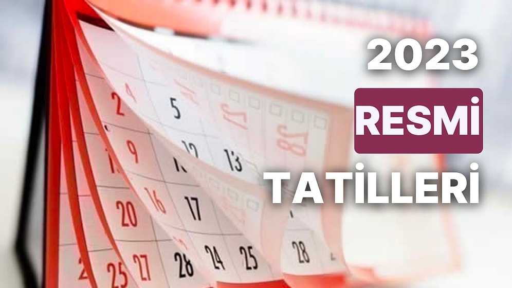 2023'de Resmi Tatiller Hangi Günlere Denk Geliyor 2023'te Kaç Günlük Resmi Tatil Var?