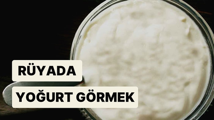 Rüyada Yoğurt Görmek: Para ve Şöhret Dolu Uzun Bir Ömür Sizi Bekliyor!