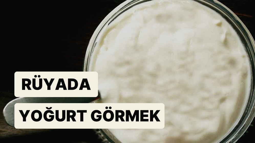 Rüyada Yoğurt Görmek: Para ve Şöhret Dolu Uzun Bir Ömür Sizi Bekliyor!