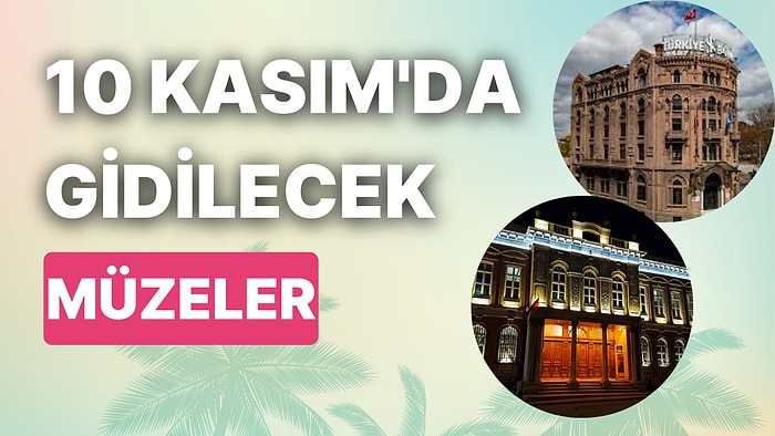 10 Kasım'da İş Bankası Müzeleri Kaçta Açılıyor? İş Bankası Müzeleri Ücretsiz mi?