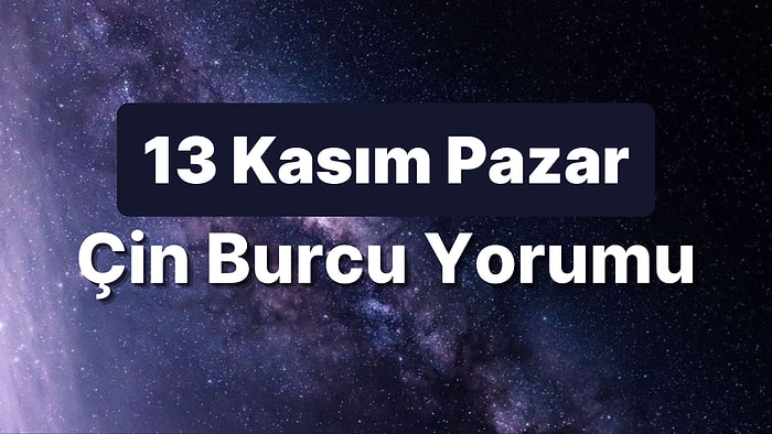 13 Kasım Pazar Çin Burcuna Göre Günün Nasıl Geçecek?