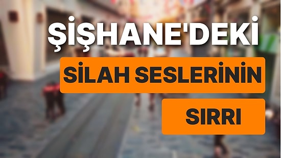 Şişhane'deki Silah Seslerinin Sırrı Çözüldü