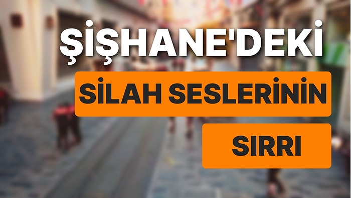 Şişhane'deki Silah Seslerinin Sırrı Çözüldü