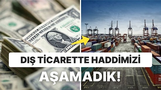 "Aldığımız Sattığımıza Denk mi?" Sorusu Cevap Buldu: İhracat ve İthalattaki Fark 10 Katı!