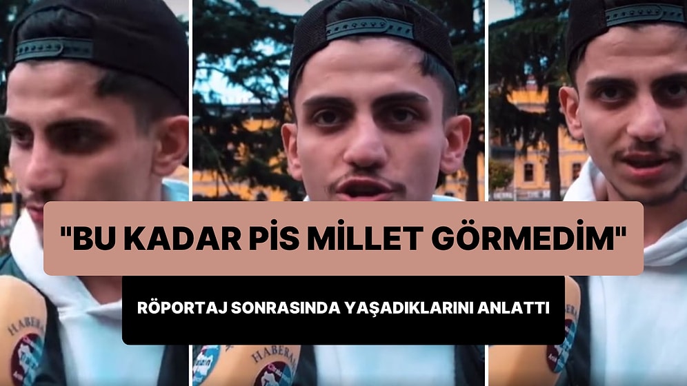 Araplar İçin 'Bu Kadar Pis Millet Görmedim' Diyen Trabzonlu Genç O Röportajdan Sonra Yaşadıklarını Anlattı
