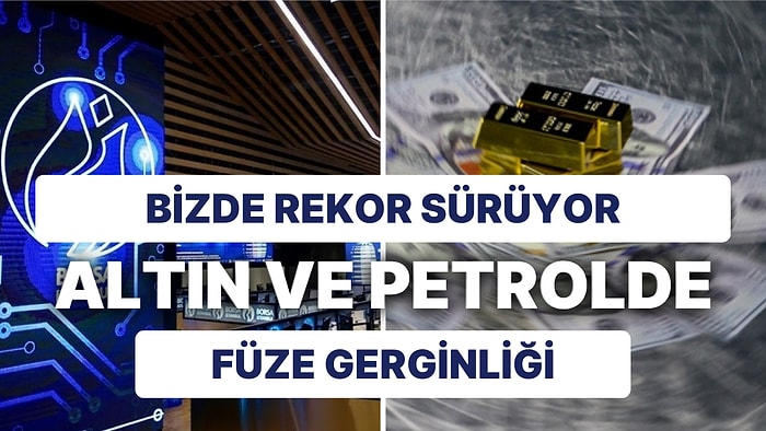 Borsa İstanbul Yükselişinden Ödün Vermiyor! Altın ve Petrolde Gözler Haberlerde, Dolarda Sakin Seyir Sürüyor