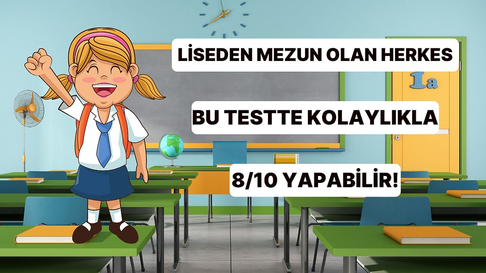 Liseden Mezun Olan Herkesin Kolaylıkla 8/10 Yapabileceği Bu Testte Sen Kaç Soruya Doğru Cevap Verebileceksin?