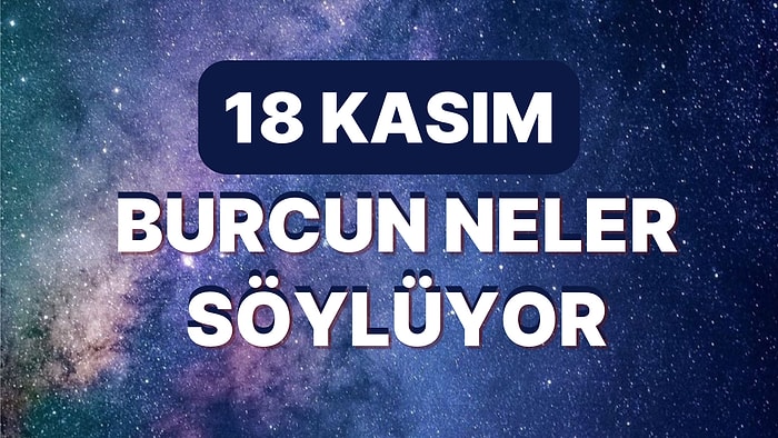 Günlük Burç Yorumuna Göre 18 Kasım Cuma Günün Nasıl Geçecek?