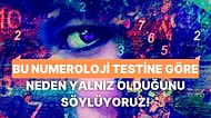 Bu Numeroloji Testine Göre Neden Yalnız Olduğunu Söylüyoruz!