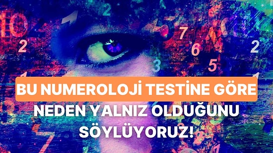 Bu Numeroloji Testine Göre Neden Yalnız Olduğunu Söylüyoruz!