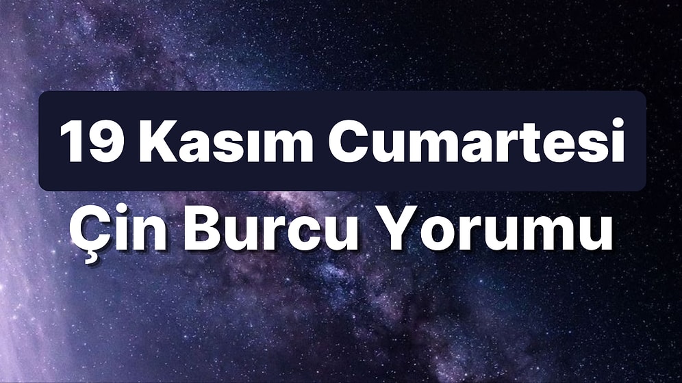 19 Kasım Cumartesi Çin Burcuna Göre Günün Nasıl Geçecek?