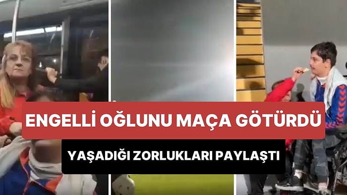 Sen Ne Güzel Bir Annesin! Engelli Çocuğunu Maça Götüren Anne Yaşadığı Zorlukları Paylaştı