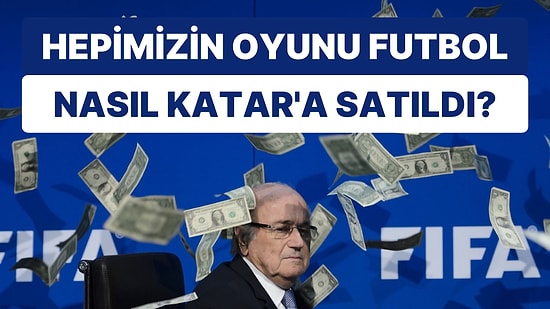 Futbolu Katar'a Satmak Ne Kadar? FIFA'nın Siyasete ve Paraya Batmış Kirli Yüzü Midenizi Bulandıracak!