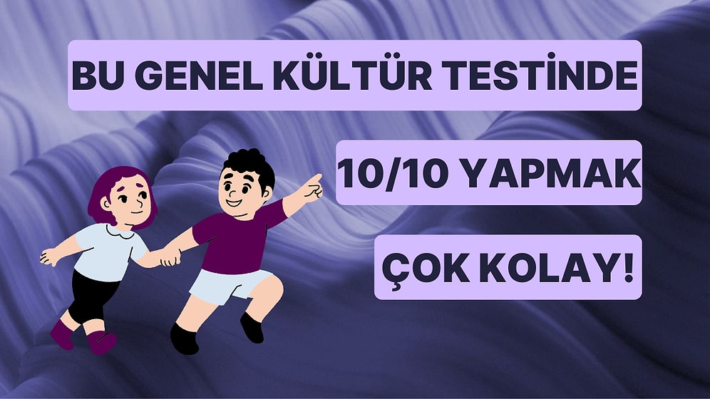 İlkokuldan Mezun Olan Herkes Bu Genel Kültür Testinde Kolaylıkla 10/10 Yapabilir!