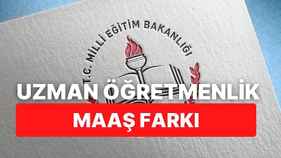 Uzman Öğretmen Maaş Farkı Ne Kadar Olacak?
