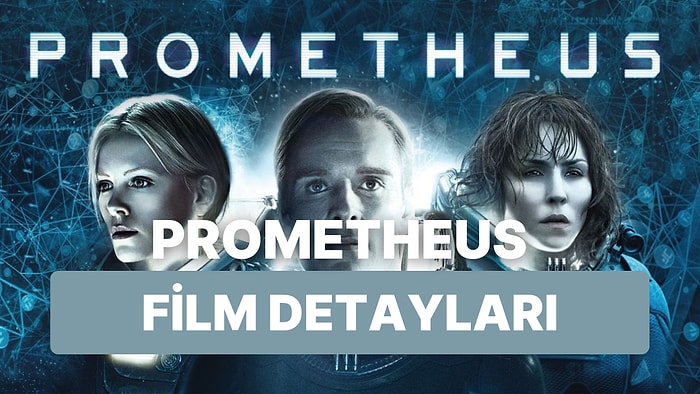 Prometheus Filminin Konusu Nedir? Oyuncuları Kimler? Prometheus Filminin Detayları