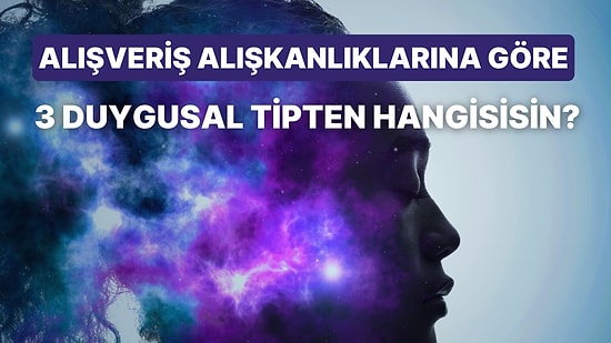 Alışveriş Alışkanlıklarına Göre 3 Duygusal Tipten Hangisisin?