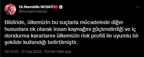 "Bildiride, ülkemizin bu suçlarla mücadelede diğer hususlara ek olarak insan kaynağını güçlendirdiği ve iç dondurma kararlarını ülkemizin risk profili ile uyumlu bir şekilde kullandığı belirtilmiştir."