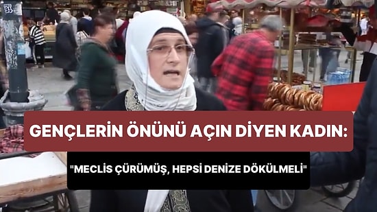 Gençlerin Önünü Açın Diyen Kadın: 'Meclis Çürümüş, Hepsi Denize Dökülmeli'