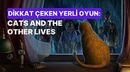 Minnoş Bir Ev Kedisi Neleri Değiştirebilir: Cats and the Other Lives'a İlk Bakış