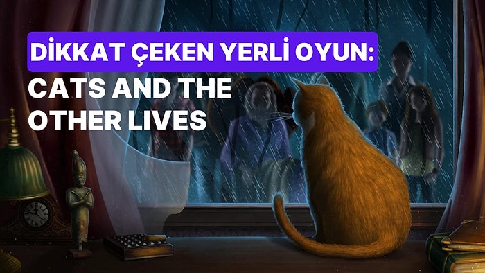 Minnoş Bir Ev Kedisi Neleri Değiştirebilir: Cats and the Other Lives'a İlk Bakış