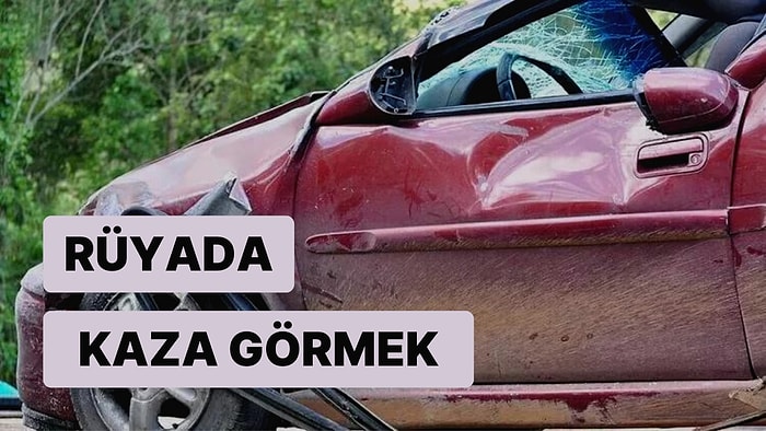 Rüyada Kaza Görmek: Maddi ve Manevi Olarak Değişimler Yaşayabilirsiniz!
