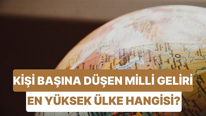 Kişi Başına Düşen Milli Geliri En Yüksek Olan Ülkeyi Bulabilecek misin?