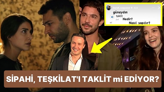 Teşkilat'ın Yapımcısı Burak Sağyaşar'dan Kaan Yıldırım ve Özge Gürel'li Sipahi Dizisine 'Taklit' Göndermesi!