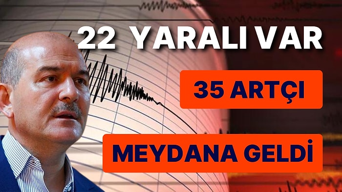 Soylu: 22 Yaralı Var. 35 Artçı Meydana Geldi