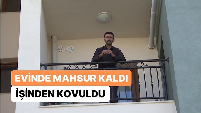 Evinde Mahsur Kaldı, İşinden Kovuldu: "Patronuma Seslenmek İstiyorum, Beni İşime Geri Alırsanız Sevinirim"