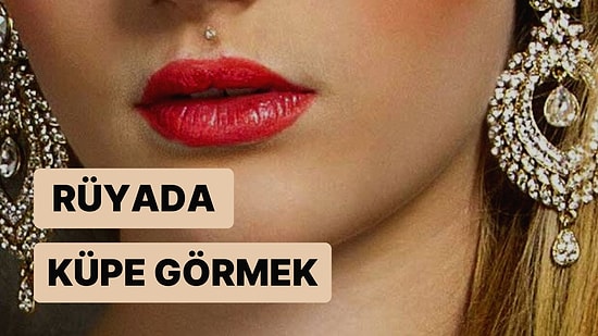 Rüyada Küpe Görmek: İnançlı Bir Kişiliğiniz mi Var?